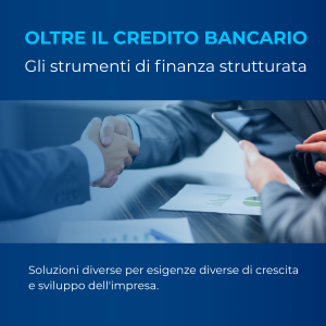 OLTRE IL CREDITO BANCARIO: GLI STRUMENTI DI FINANZA STRUTTURATA PER LE IMPRESE